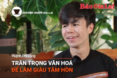 Chuyện Người Gia Lai số 26: Trân trọng văn hóa để làm giàu tâm hồn