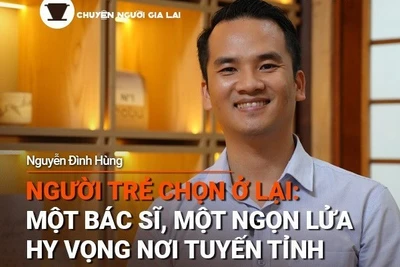 Chuyện Người Gia Lai số 45: Người trẻ chọn ở lại; Một bác sĩ, một ngọn lửa hy vọng nơi tuyến tỉnh