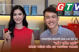 Chuyện người Gia Lai số 54: “Bắt đầu mới”-hành trình của sự trưởng thành