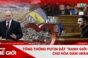 Góc nhìn thế giới 30-11: Tổng thống Putin đặt “ranh giới đỏ” cho hòa đàm Ukraine