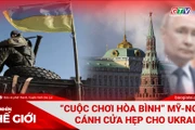 Góc nhìn thế giới 23-11: “Cuộc chơi hòa bình” Mỹ-Nga: Cánh cửa hẹp cho Ukraine