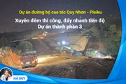 Xuyên đêm thi công, đẩy nhanh tiến độ Dự án thành phần 3 cao tốc Quy Nhơn-Pleiku