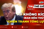 Tin thế giới ngày 21-7: Mỹ không kích Iran đêm thứ 10 sau tuyên bố "chiến tranh tổng lực" của Tehran