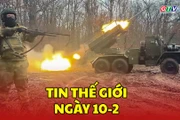 Tin thế giới ngày 10-2: Giao tranh khốc liệt ở Pokrovsk, Nga siết chặt vòng vây
