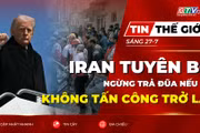 Tin thế giới ngày 27-7: Iran tuyên bố ngừng trả đũa nếu Mỹ không tấn công trở lại 