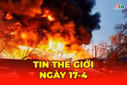 Tin thế giới ngày 17-4: Nga tấn công Ukraine dữ dội, ít nhất 17 người thiệt mạng 