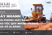 Điểm tin trưa: Đẩy nhanh giải phóng mặt bằng cao tốc Quy Nhơn - Pleiku qua xã Ia Băng