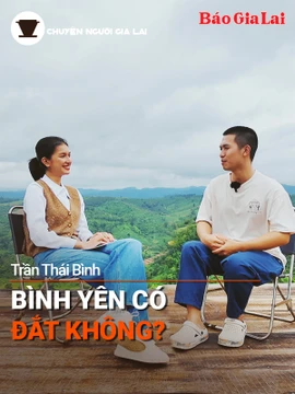 Podcast Chuyện người Gia Lai (số thứ 5): Bình yên có đắt không?