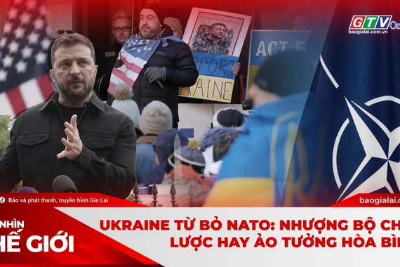 Góc nhìn thế giới 21-12: Ukraine từ bỏ NATO: Nhượng bộ chiến lược hay ảo tưởng hòa bình?