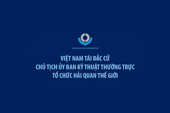 Việt Nam tái đắc cử Chủ tịch Ủy ban kỹ thuật Tổ chức Hải quan thế giới