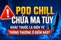 Pod chill chứa ma túy khác thuốc lá điện tử thông thường ở điểm nào?