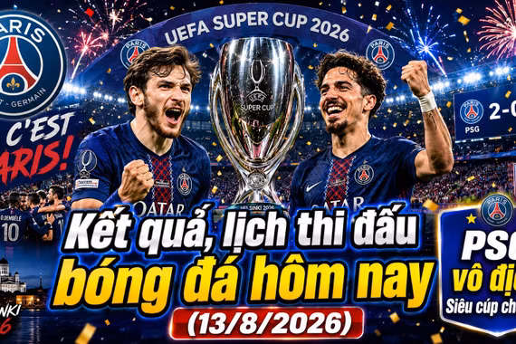Kết quả, lịch thi đấu bóng đá hôm nay 13/8: PSG vô địch Siêu cúp