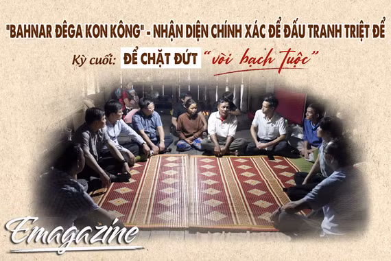“Bahnar Đêga Kon Kông” - nhận diện chính xác để đấu tranh triệt để - Kỳ cuối: Để chặt đứt “vòi bạch tuộc”