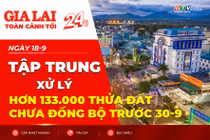 Toàn cảnh Gia Lai 24h: Tập trung xử lý hơn 133.000 thửa đất chưa đồng bộ trước 30-9