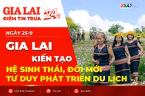 Điểm tin trưa: Gia Lai kiến tạo hệ sinh thái, đổi mới tư duy phát triển du lịch