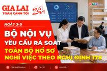 Toàn cảnh Gia Lai 24h: Bộ Nội vụ yêu cầu rà soát toàn bộ hồ sơ nghỉ việc theo Nghị định 178