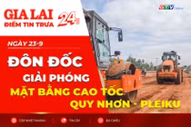 Điểm tin trưa: Đôn đốc giải phóng mặt bằng cao tốc Quy Nhơn - Pleiku