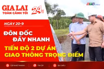 Toàn cảnh Gia Lai 24h: Đôn đốc đẩy nhanh tiến độ 2 dự án giao thông trọng điểm