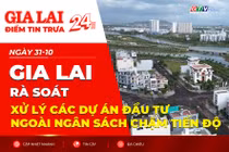 Điểm tin trưa: Gia Lai rà soát, xử lý các dự án đầu tư ngoài ngân sách chậm tiến độ
