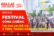 Toàn cảnh Gia Lai 24h: Festival cồng chiêng đã có 9 tỉnh, thành đăng ký tham gia