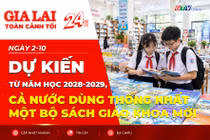 Toàn cảnh Gia Lai 24h: Dự kiến từ năm học 2028-2029, cả nước dùng thống nhất một bộ sách giáo khoa mới