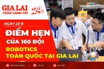 Toàn cảnh Gia Lai 24h: Điểm hẹn của 160 đội Robotics toàn quốc tại Gia Lai