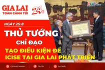Toàn cảnh Gia Lai 24h: Thủ tướng chỉ đạo tạo điều kiện để ICISE tại Gia Lai phát triển