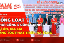 Toàn cảnh Gia Lai 24h: Đồng loạt khởi công 5 công trình, dự án, Gia Lai tăng tốc phát triển hạ tầng