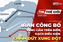 Tin thế giới ngày 10-9: Iran công bố vùng cấm mới trên biển, vạch điều kiện chấm dứt xung đột