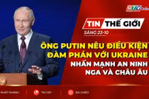 Bản tin thế giới ngày 23-10: Ông Putin nêu điều kiện đàm phán với Ukraine, nhấn mạnh an ninh Nga và châu Âu