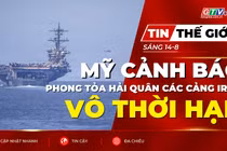 Tin thế giới ngày 14-8: Mỹ cảnh báo có thể duy trì phong tỏa hải quân các cảng Iran vô thời hạn 