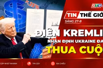 Tin thế giới ngày 27-8: Điện Kremlin nhận định Ukraine đang thua cuộc