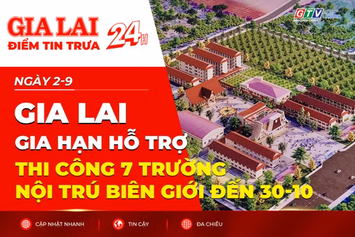 Điểm tin trưa: Gia Lai gia hạn hỗ trợ thi công 7 trường nội trú biên giới đến 30-10