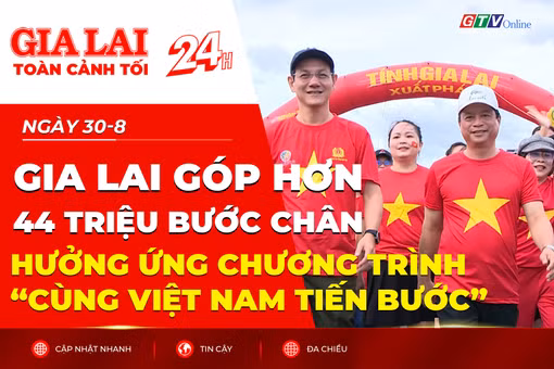 Toàn cảnh Gia Lai 24h: Hơn 44 triệu bước chân hưởng ứng chương trình “Cùng Việt Nam tiến bước” 