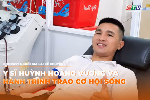 Podcast Người Gia Lai kể chuyện: Y sĩ Huỳnh Hoàng Vương và hành trình trao cơ hội sống