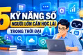 5 kỹ năng số người lớn cần học lại trong thời đại AI