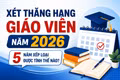 Xét thăng hạng giáo viên năm 2026: 5 năm xếp loại được tính thế nào?