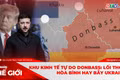 Góc nhìn thế giới 14-12: Khu kinh tế tự do Donbass: Lối thoát hòa bình hay bẫy Ukraine?
