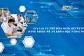 Toàn cảnh Gia Lai 24h: Cụ thể hóa Nghị quyết 57 bằng nhiều đề án khoa học-công nghệ
