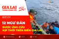 Toàn cảnh Gia Lai 24h: 12 ngư dân được ứng cứu kịp thời trên biển Gia Lai