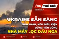Bản tin thế giới ngày 22-9: Ukraine sẵn sàng đàm phán, nêu điều kiện dừng tấn công nhà máy lọc dầu Nga