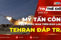 Tin thế giới ngày 31-8: Mỹ tấn công 2 bệ phóng Iran trên đảo Larak, Tehran cảnh báo đáp trả 