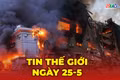 Tin thế giới ngày 25-5: Nga tập kích Kiev bằng tên lửa đạn đạo và UAV, 4 người chết, gần 100 người bị thương 