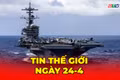 Tin thế giới ngày 24-4: Ông Trump ra lệnh Hải quân Mỹ “bắn hạ” tàu rải thủy lôi tại eo biển Hormuz 