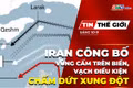 Tin thế giới ngày 10-9: Iran công bố vùng cấm mới trên biển, vạch điều kiện chấm dứt xung đột