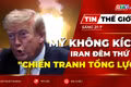 Tin thế giới ngày 21-7: Mỹ không kích Iran đêm thứ 10 sau tuyên bố "chiến tranh tổng lực" của Tehran