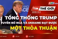 Tin thế giới ngày 15-9: Tổng thống Trump tuyên bố Nga và Ukraine đạt được một thỏa thuận