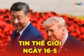 Tin thế giới ngày 16-5: Chuyến thăm Trung Quốc của Tổng thống Trump chưa đạt đột phá lớn