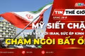 Tin thế giới ngày 28-8: Mỹ siết chặt vòng vây với Iran: Liệu sức ép kinh tế có thể châm ngòi bất ổn? 