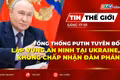 Bản tin thế giới ngày 17-10: Tổng thống Putin tuyên bố lập vùng an ninh tại Ukraine, không chấp nhận đàm phán 